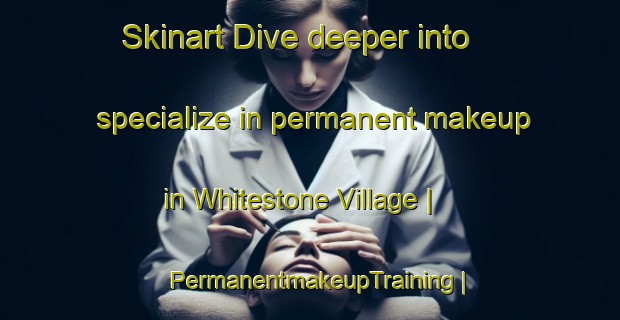 Skinart Dive deeper into specialize in permanent makeup in Whitestone Village | PermanentmakeupTraining | PermanentmakeupClasses | SkinartTraining-Canada